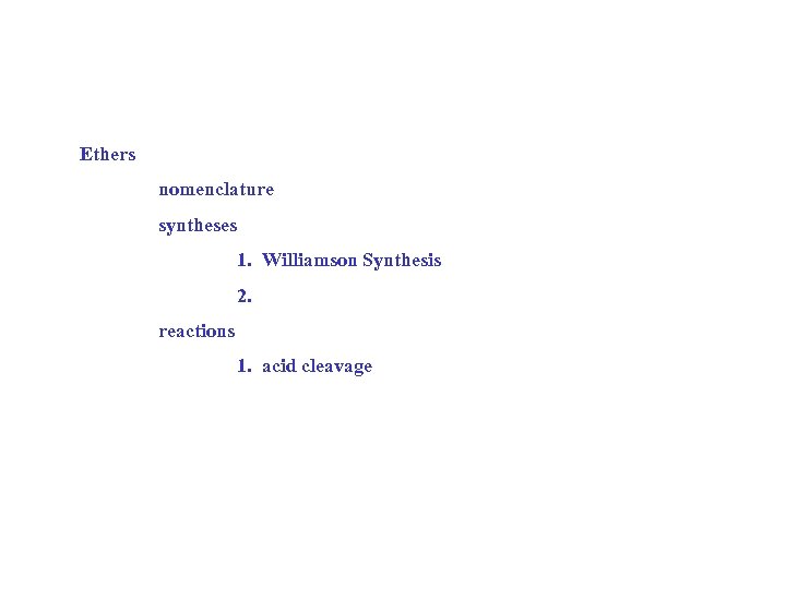 Ethers nomenclature syntheses 1. Williamson Synthesis 2. reactions 1. acid cleavage 