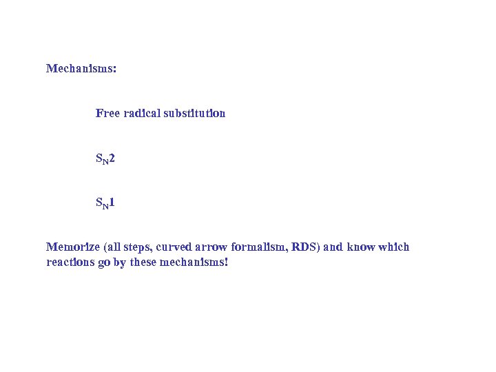 Mechanisms: Free radical substitution SN 2 SN 1 Memorize (all steps, curved arrow formalism,