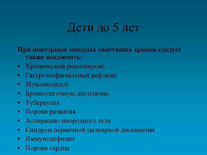 Дети до 5 лет При повторных эпизодах свистящих хрипов следует также исключать: • Хронический