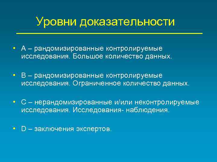 Уровни доказательности • А – рандомизированные контролируемые исследования. Большое количество данных. • В –