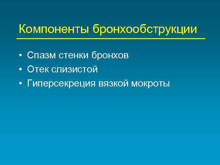 Компоненты бронхообструкции • Спазм стенки бронхов • Отек слизистой • Гиперсекреция вязкой мокроты 