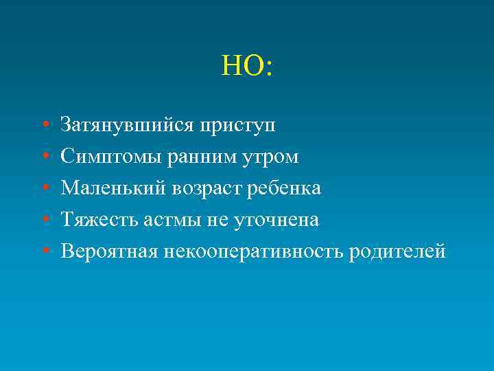 НО: • • • Затянувшийся приступ Симптомы ранним утром Маленький возраст ребенка Тяжесть астмы