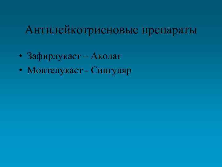 Антилейкотриеновые препараты • Зафирлукаст – Аколат • Монтелукаст - Сингуляр 
