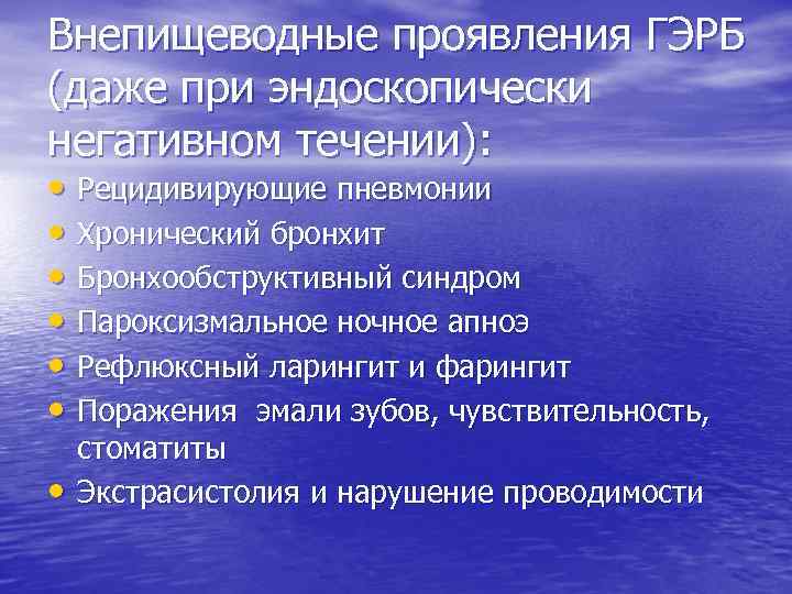 Внепищеводные проявления ГЭРБ (даже при эндоскопически негативном течении): • Рецидивирующие пневмонии • Хронический бронхит