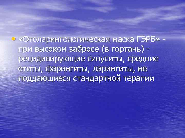  • «Отоларингологическая маска ГЭРБ» при высоком забросе (в гортань) рецидивирующие синуситы, средние отиты,