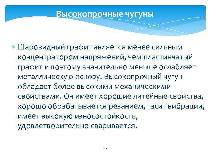 Высокопрочные чугуны Шаровидный графит является менее сильным концентратором напряжений, чем пластинчатый графит и поэтому