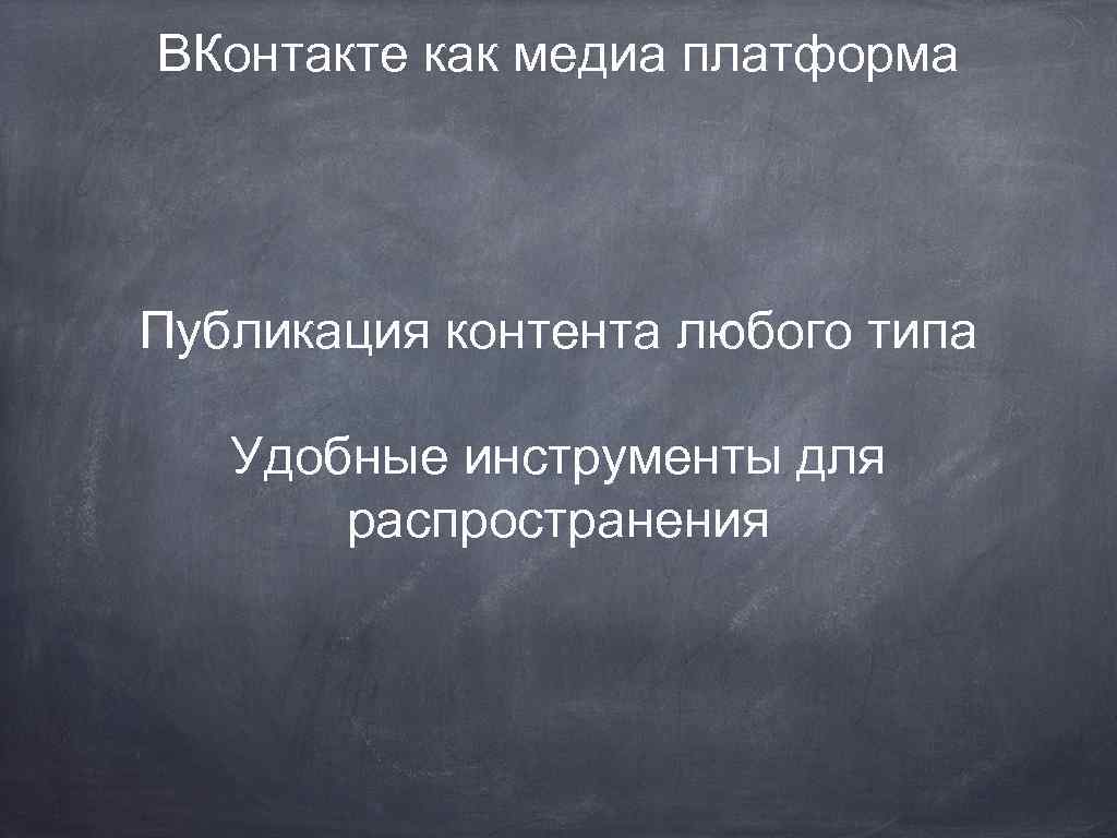 ВКонтакте как медиа платформа Публикация контента любого типа Удобные инструменты для распространения 