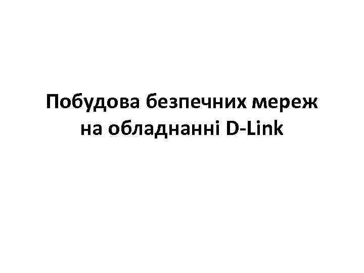 Побудова безпечних мереж на обладнанні D-Link 