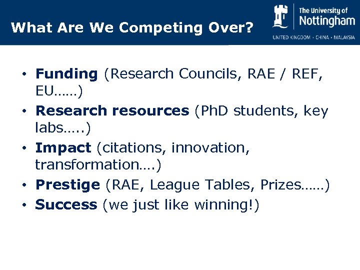 What Are We Competing Over? • Funding (Research Councils, RAE / REF, EU……) •