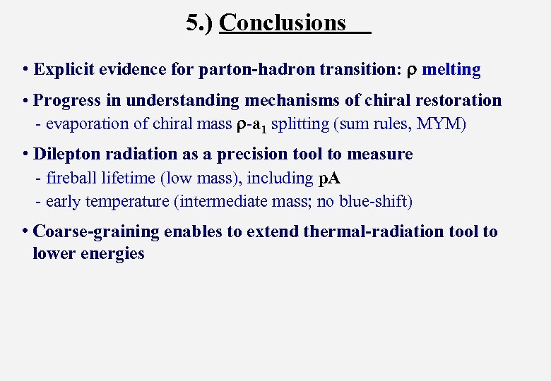 5. ) Conclusions • Explicit evidence for parton-hadron transition: r melting • Progress in