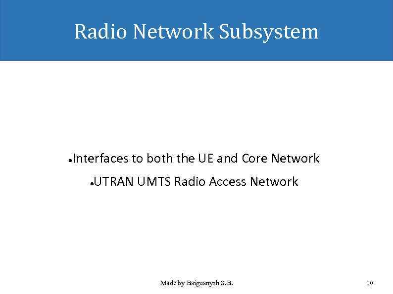 Radio Network Subsystem Interfaces to both the UE and Core Network ● UTRAN UMTS