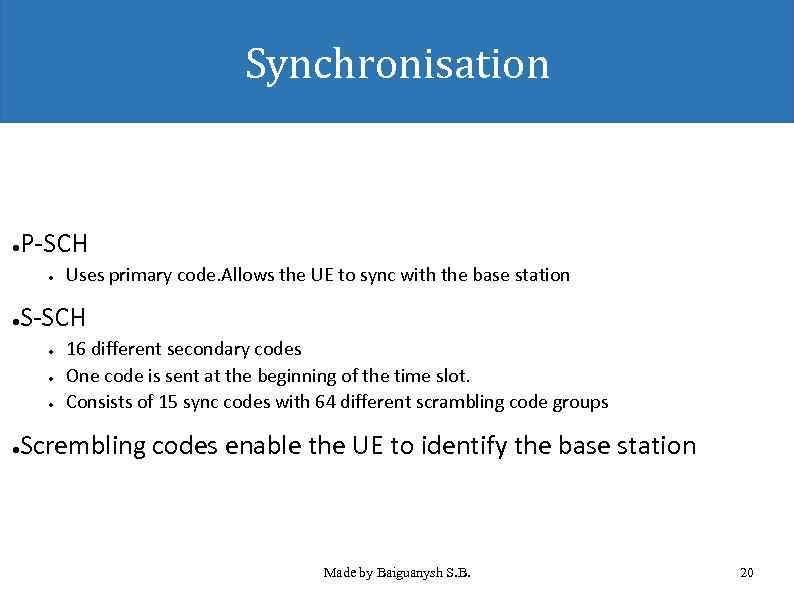 Synchronisation P-SCH ● ● Uses primary code. Allows the UE to sync with the