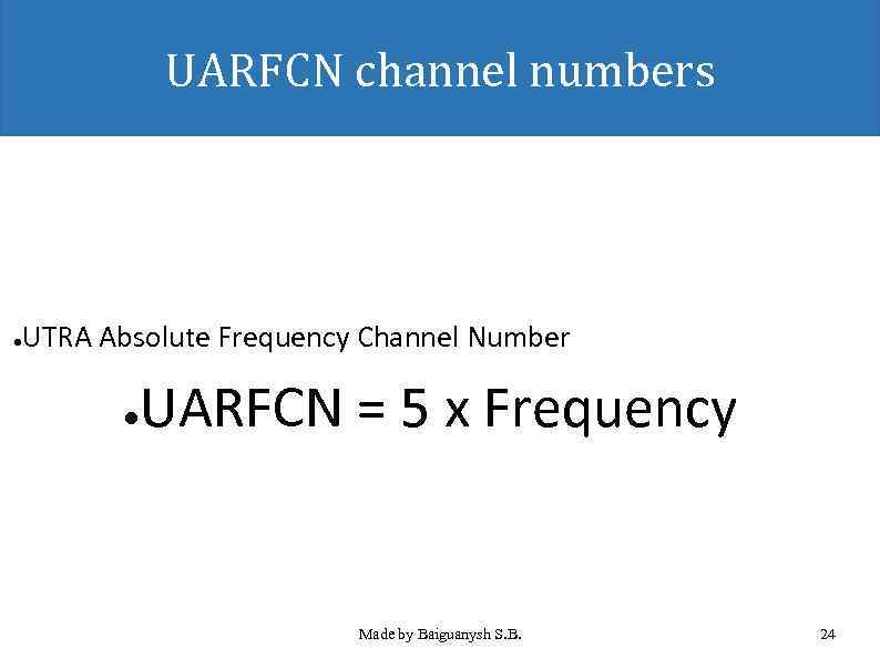 UARFCN channel numbers UTRA Absolute Frequency Channel Number ● ● UARFCN = 5 x