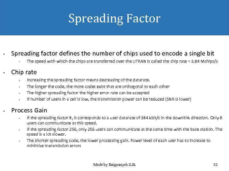 Spreading Factor • Spreading factor defines the number of chips used to encode a