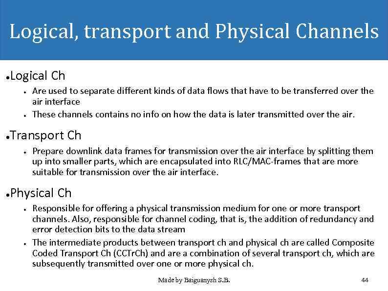 Logical, transport and Physical Channels Logical Ch ● ● ● Are used to separate