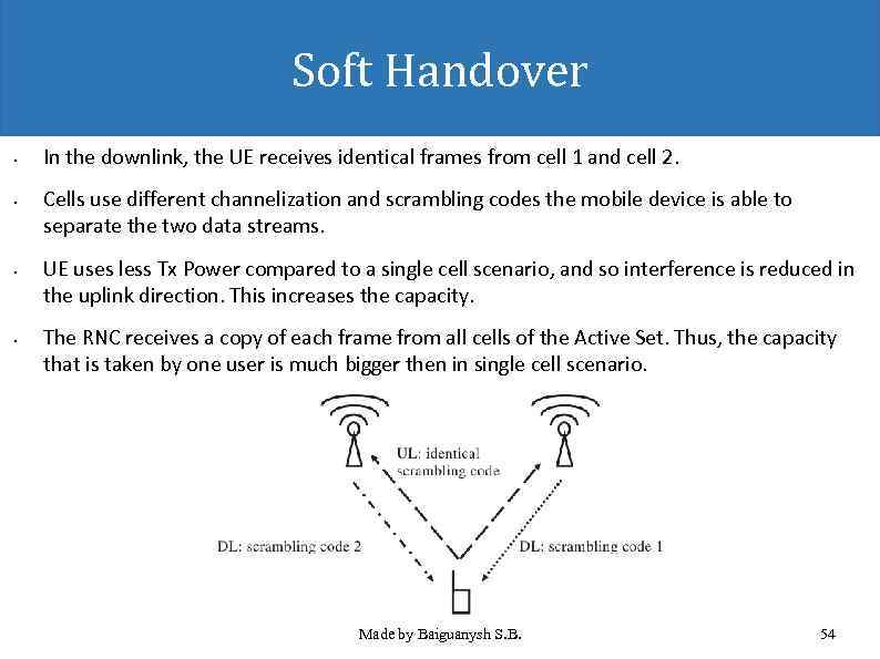 Soft Handover • • In the downlink, the UE receives identical frames from cell