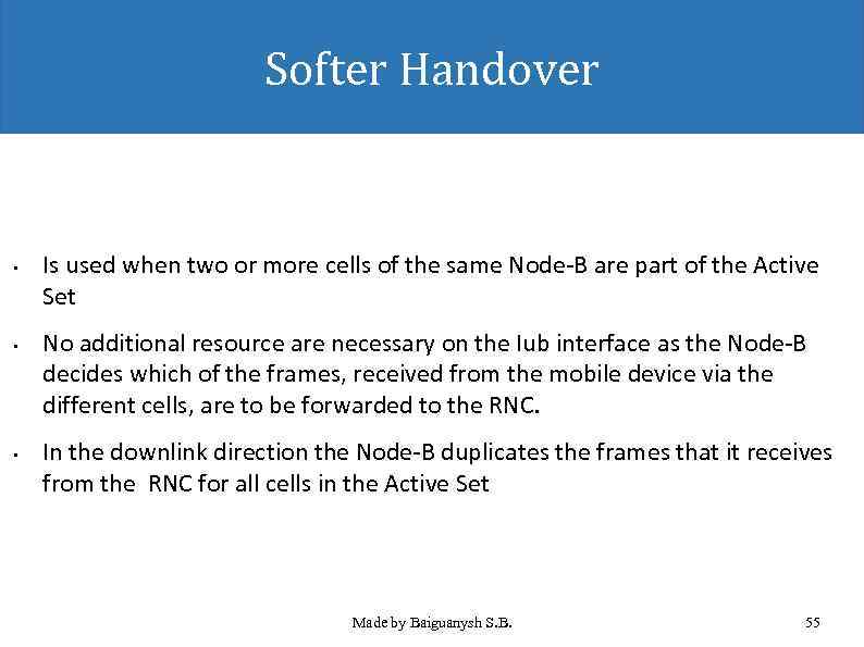 Softer Handover • • • Is used when two or more cells of the