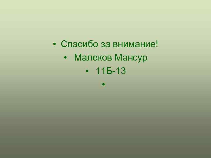  • Спасибо за внимание! • Малеков Мансур • 11 Б-13 • 