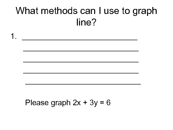 What methods can I use to graph line? 1. ___________________________ ______________ Please graph 2