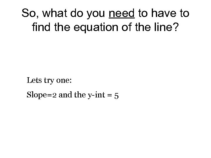 So, what do you need to have to find the equation of the line?