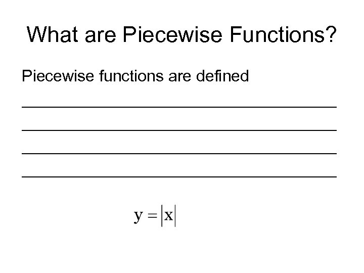 What are Piecewise Functions? Piecewise functions are defined ___________________________________ 