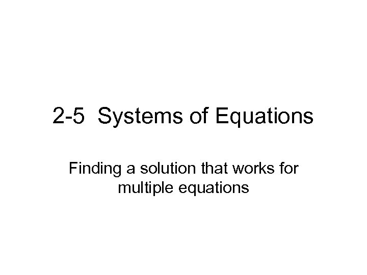 2 -5 Systems of Equations Finding a solution that works for multiple equations 