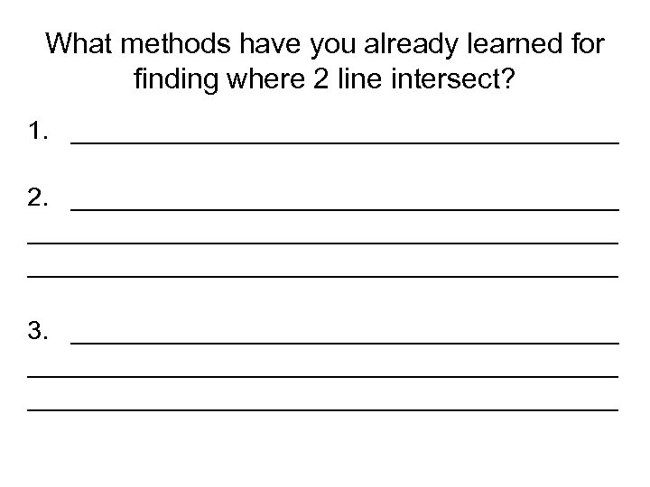 What methods have you already learned for finding where 2 line intersect? 1. ____________________