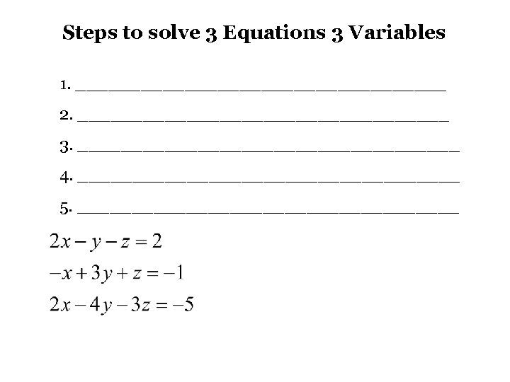 Steps to solve 3 Equations 3 Variables 1. _________________ 2. _________________ 3. __________________ 4.