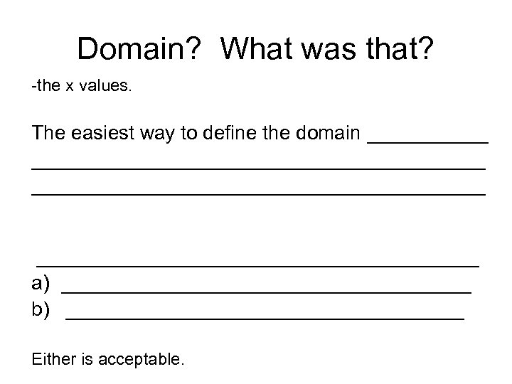 Domain? What was that? -the x values. The easiest way to define the domain