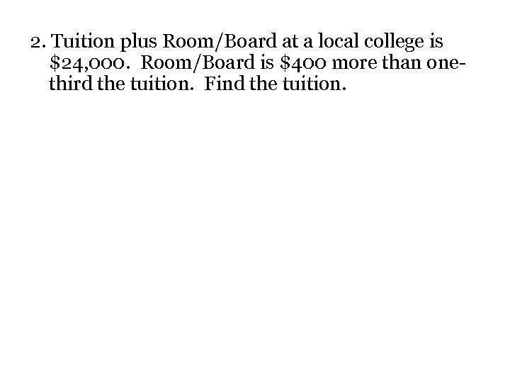 2. Tuition plus Room/Board at a local college is $24, 000. Room/Board is $400
