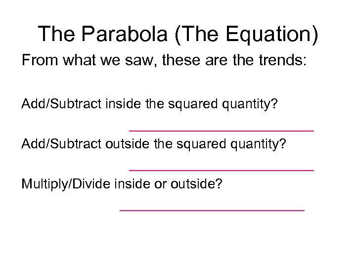 The Parabola (The Equation) From what we saw, these are the trends: Add/Subtract inside