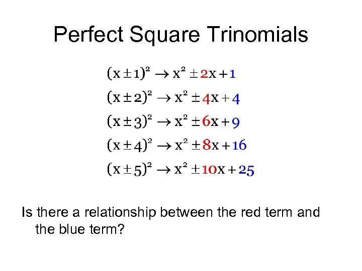 Perfect Square Trinomials Is there a relationship between the red term and the blue
