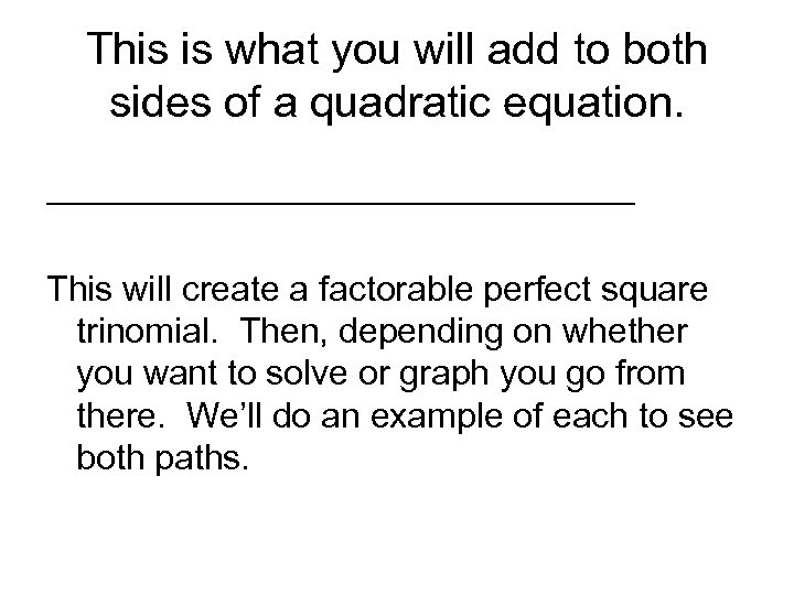 This is what you will add to both sides of a quadratic equation. _______________