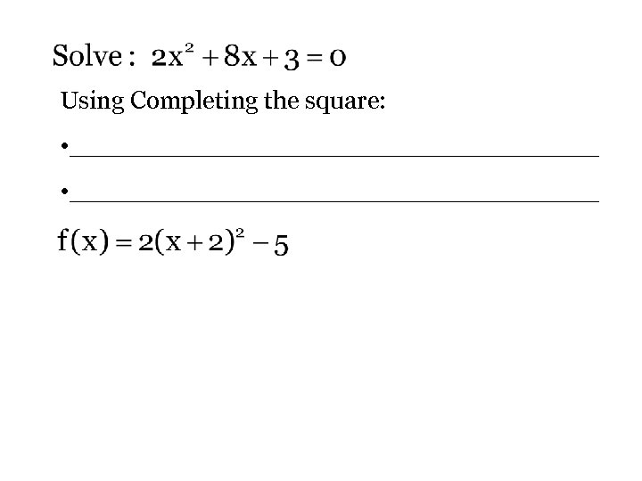 Using Completing the square: • _________________________________ 