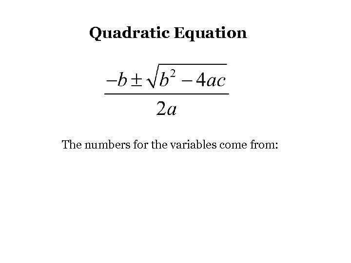 Quadratic Equation The numbers for the variables come from: 