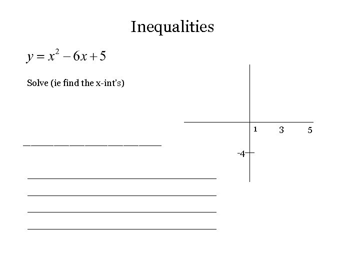 Inequalities Solve (ie find the x-int’s) 1 _________ -4 _____________________ 3 5 