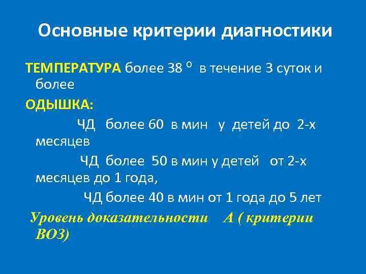 Основные критерии диагностики ТЕМПЕРАТУРА более 38 ⁰ в течение 3 суток и более ОДЫШКА: