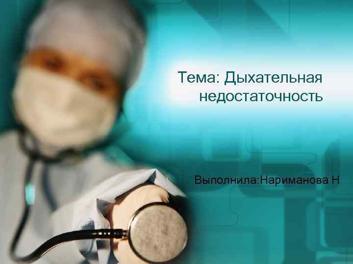 Тема: Дыхательная недостаточность Выполнила: Нариманова Н 