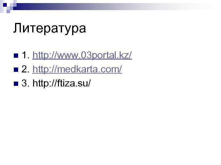 Литература 1. http: //www. 03 portal. kz/ n 2. http: //medkarta. com/ n 3.
