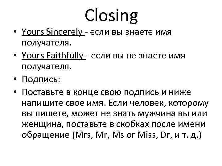 Closing • Yours Sincerely - если вы знаете имя получателя. • Yours Faithfully -