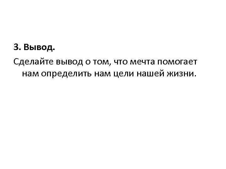 3. Вывод. Сделайте вывод о том, что мечта помогает нам определить нам цели нашей