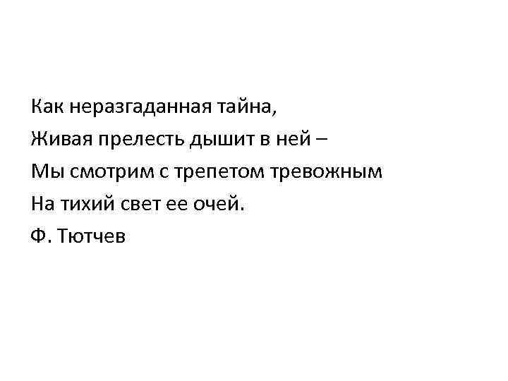 Как неразгаданная тайна, Живая прелесть дышит в ней – Мы смотрим с трепетом тревожным