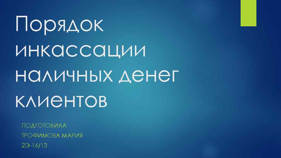 Порядок инкассации наличных денег клиентов ПОДГОТОВИЛА ТРОФИМОВА МАРИЯ 2 Э-16/13 