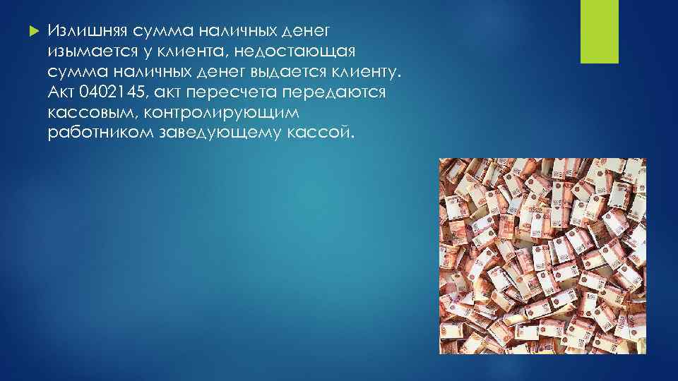  Излишняя сумма наличных денег изымается у клиента, недостающая сумма наличных денег выдается клиенту.