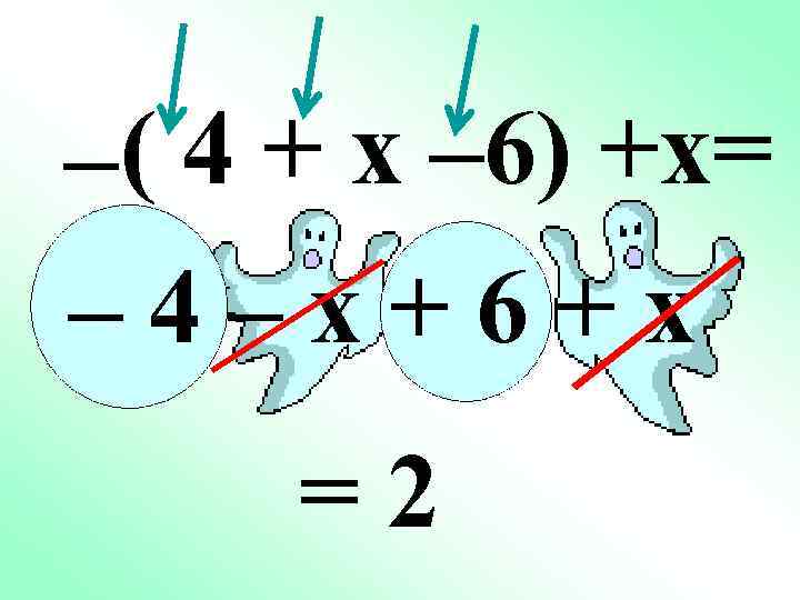 –( 4 + x – 6) +x= – 4–x+6+x =2 