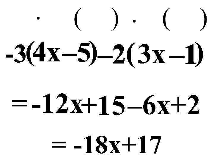 -3(4 x – 5) – 2( 3 x – 1) = -12 x+15 –