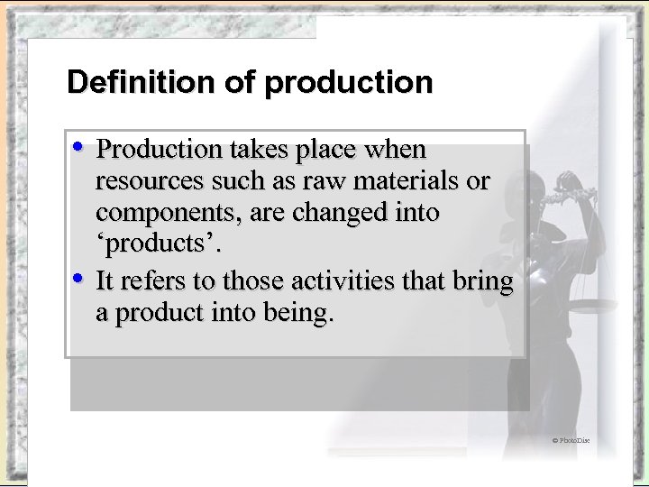 Definition of production • Production takes place when • resources such as raw materials