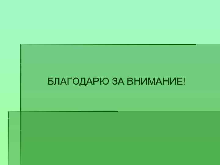БЛАГОДАРЮ ЗА ВНИМАНИЕ! 