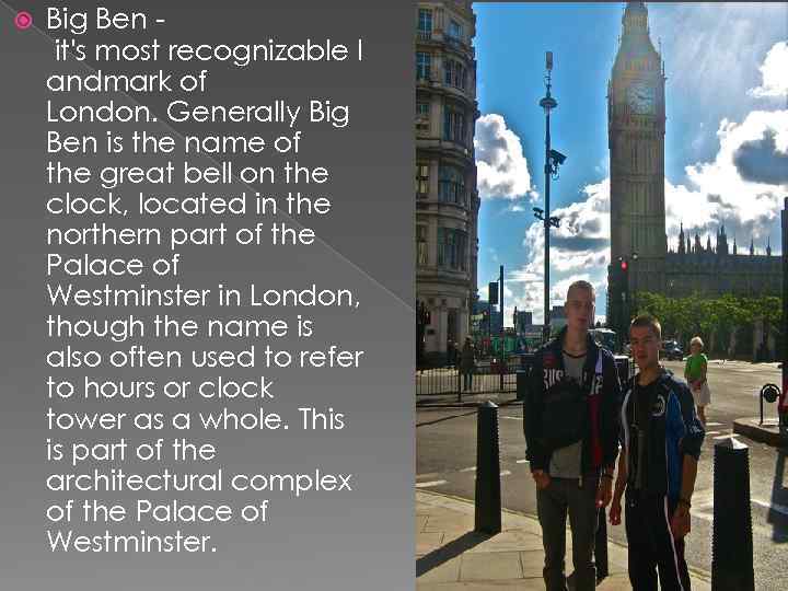  Big Ben it's most recognizable l andmark of London. Generally Big Ben is