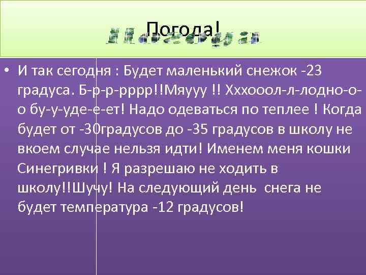 Погода! • И так сегодня : Будет маленький снежок -23 градуса. Б-р-р-рррр!!Мяууу !! Хххооол-л-лодно-оо